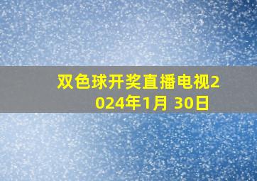 双色球开奖直播电视2024年1月 30日